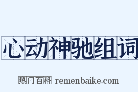 心动神驰组词是什么意思的图片